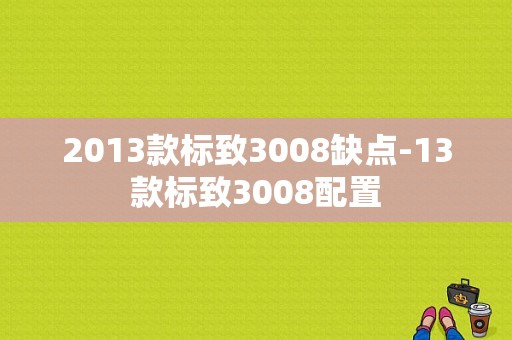 2013款标致3008缺点-13款标致3008配置