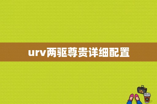 urv两驱尊贵详细配置