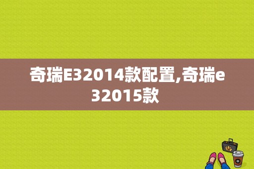 奇瑞E32014款配置,奇瑞e32015款 -图1